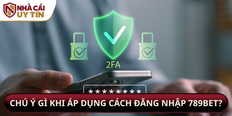 Chú ý gì khi áp dụng cách đăng nhập 789bet?