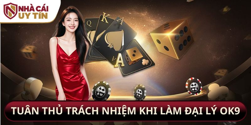 Tuân thủ trách nhiệm khi làm đại lý OK9